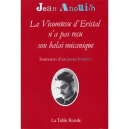 La Vicomtesse d'Eristal n'a pas reçu son balai mécanique : souvenirs d'un jeune homme Jean Anouilh La Table ronde