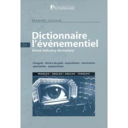 Dictionnaire de l'événementiel : congrès, dîners de gala, expositions, séminaires, spectacles, sympo Bernard Guiraud Maison du dictionnaire