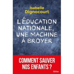 L'Education nationale, une machine à broyer : comment sauver nos enfants ? Isabelle Dignocourt Rocher