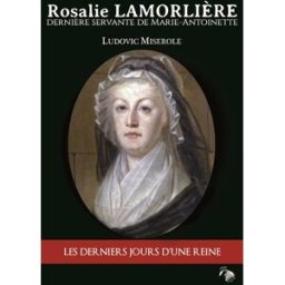 Rosalie Lamorlière : dernière servante de Marie-Antoinette Ludovic Miserole Atelier Mosésu