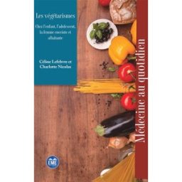 Les végétarismes : chez l'enfant, l'adolescent, la femme enceinte et allaitante Céline Lefebvre, Charlotte Nicolas EME Editions