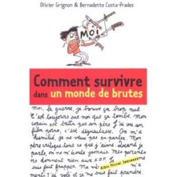 Comment survivre dans un monde de brutes Olivier Grignon, Bernadette Costa-Prades Albin Michel-Jeunesse