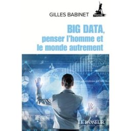Big data, penser l'homme et le monde autrement Gilles Babinet Le Passeur éditeur