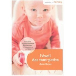 L'éveil des tout-petits : favorisez l'éveil et l'épanouissement de son bébé de la naissance à 18 moi Anne Bacus Marabout