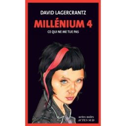 Millénium. Vol. 4. Ce qui ne me tue pas David Lagercrantz Actes Sud