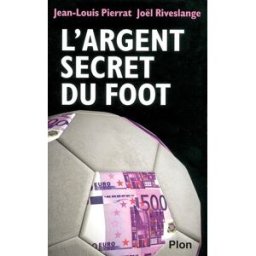 L'argent secret du foot Jean-Louis Pierrat, Jöel Riveslange Plon