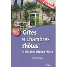 Gîtes et chambres d'hôtes : les clés d'une création réussie Isabelle Barèges Vuibert
