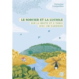 Le sorcier et la luciole : sur la route et à table avec Jim Harrison Christine Campadieu Nouriturfu