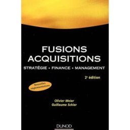 Fusions, acquisitions : stratégie, finance, management Olivier Meier, Guillaume Schier Dunod