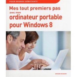 Mes tout premiers pas avec mon ordinateur portable pour Windows 8 : pour grands débutants Servane Heudiard First interactive
