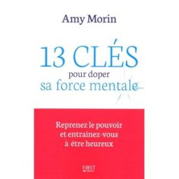 13 clés pour doper sa force mentale : reprenez le pouvoir et entraînez-vous à être heureux Amy Morin First Editions
