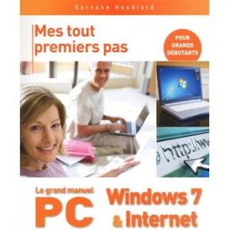 Le grand manuel PC, Windows 7 & Internet Servane Heudiard First interactive