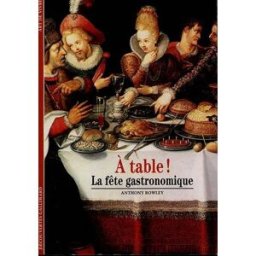 A table ! : la fête gastronomique Anthony Rowley Gallimard