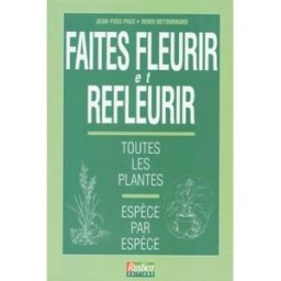 Faîtes fleurir et refleurir toutes les plantes, espèce par espèce, geste par geste Jean-Yves Prat, Denis Retournard Rustica