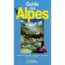 Guide des Alpes : la nature, les paysages, les plantes, les animaux et 60 randonnées Giorgio Roggero, Franco Zavagno National Geographic
