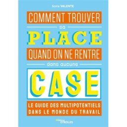 Comment trouver sa place quand on ne rentre dans aucune case : le guide des multipotentiels dans le Sonia Valente Eyrolles