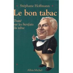Le bon tabac : traité sur les bienfaits du tabac Stéphane Hoffmann Albin Michel