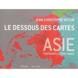 le dessous des cartes asie : itinéraires géopolitiques victor, jean-christophe coéditions tallandier