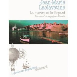La martre et le léopard : carnets d'un voyage en Croatie Jean-Marie Laclavetine Gallimard