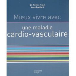 Mieux vivre avec une maladie cardio-vasculaire Noëlle Vignat, Anne Eveillard Hachette Pratique