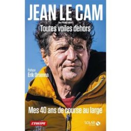 Toutes voiles dehors : mes 40 ans de course au large Jean Le Cam Solar, l'Equipe