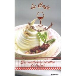 Le café de Christian Constant : ses meilleures recettes de bistrot E. Jacinto, Clay McLachlan Mango