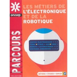 Les métiers de l'électronique et de la robotique : cartes électroniques, fibre, optique, domotique, Office national d'information sur les enseignements et les professions (France) Onisep