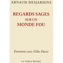 Regards sages sur un monde fou : entretiens avec Gilles Farcet Arnaud Desjardins, Gilles Farcet La Table ronde