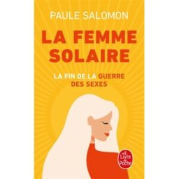 La femme solaire : la fin de la guerre des sexes Paule Salomon Le Livre de poche