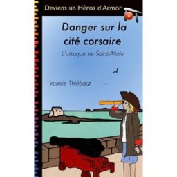 Danger sur la cité corsaire : l'attaque de Saint-Malo Valérie Thiébaut Héros d'Armor