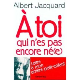 A toi qui n'es pas encore né(e) : lettre de ton arrière-grand-père sur le monde qui t'attend Albert Jacquard Calmann-Lévy