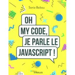 Oh my code, je parle le JavaScript ! Sonia Baibou Eyrolles