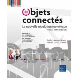 Objets connectés : la nouvelle révolution numérique renaud acas, eric barquissau, yves-marie boulvert, frédéric dosquet, collectif ENI