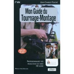 Mon guide du tournage-montage : professionnalisez vos productions en vidéo HD légère Jean-Charles Fouché Baie des anges, Cifap
