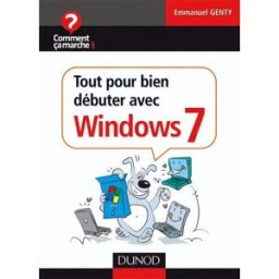 Tout pour bien débuter avec Windows 7 Emmanuel Genty Dunod