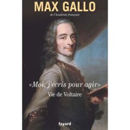 Moi, j'écris pour agir : vie de Voltaire Max Gallo Fayard