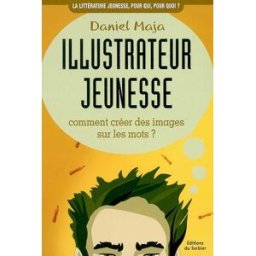 Illustrateur jeunesse : comment créer des images sur les mots ? Daniel Maja Sorbier