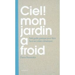 Ciel ! mon jardin a froid : petit guide pratique pour faire face aux aléas climatiques Pierre Nessmann Aubanel