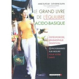 Le grand livre de l'équilibre acido-basique : ostéoporose, spasmophilie, digestion... : 8 programmes Anne Dufour, Catherine Dupin Leduc.s éditions