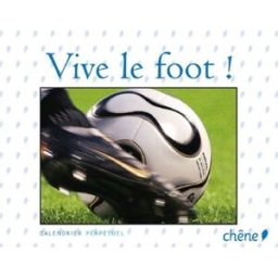 Vive le foot ! : calendrier perpétuel Agence France-Presse Chêne