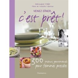 Venez dîner, c'est prêt ! : 300 menus gourmands pour gagner du temps Dominique Malet Flammarion