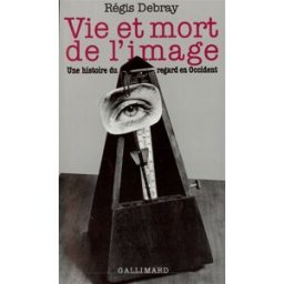 Vie et mort de l'image : une histoire du regard en Occident Régis Debray Gallimard