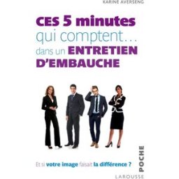 Ces 5 minutes qui comptent... dans un entretien d'embauche : et si votre image faisait la différence Karine Averseng Larousse