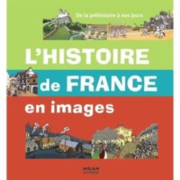 L'histoire de France en images : de la préhistoire à nos jours Fabien Tesson Milan jeunesse