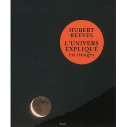 L'univers expliqué en images Hubert Reeves Seuil