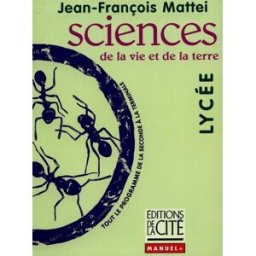 Sciences de la vie et de la terre : tout le programme de la seconde à la terminale Jean-François Mattei Ed. de la cité