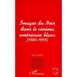 Images du Noir dans le cinéma américain blanc (1980-1995) Régis Dubois L'Harmattan