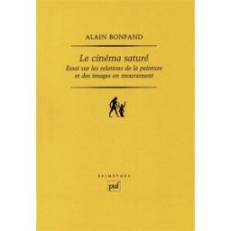 Le cinéma saturé : essai sur les relations de la peinture et des images en mouvement Alain Bonfand PUF