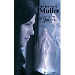 La trilogie des servantes. Vol. 2. La servante de Monsieur Vincent Martine-Marie Muller R. Laffont