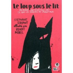 Le loup sous le lit ou Quand une petite fille sait ce que les adultes ne savent plus Stéphane Servant, Benoît Morel Oskar éditeur